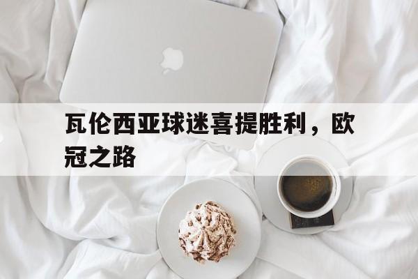 关于瓦伦西亚球迷喜提胜利，欧冠之路的信息